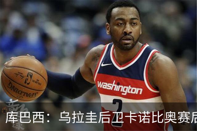 库巴西：乌拉圭后卫卡诺比奥赛后向我道歉 目前只关注对阵奥地利