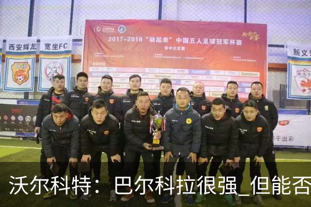 沃尔科特：巴尔科拉很强 但能否适应英超？我更倾向于买罗杰斯